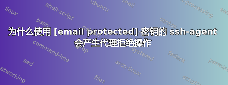 为什么使用 [email protected] 密钥的 ssh-agent 会产生代理拒绝操作