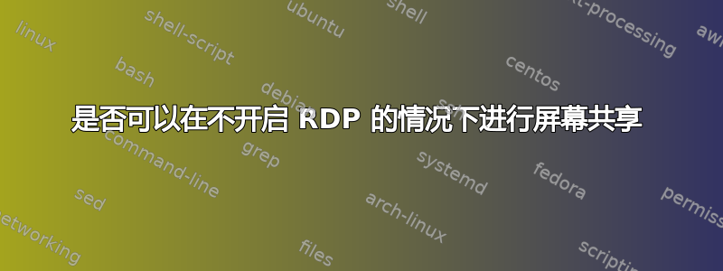 是否可以在不开启 RDP 的情况下进行屏幕共享