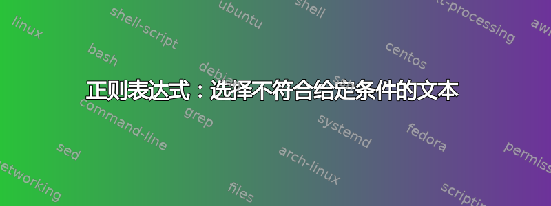 正则表达式：选择不符合给定条件的文本