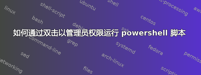 如何通过双击以管理员权限运行 powershell 脚本