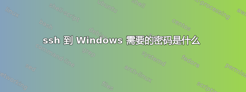 ssh 到 Windows 需要的密码是什么