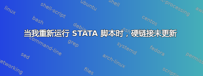 当我重新运行 STATA 脚本时，硬链接未更新