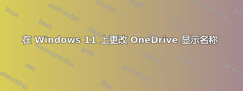 在 Windows 11 上更改 OneDrive 显示名称