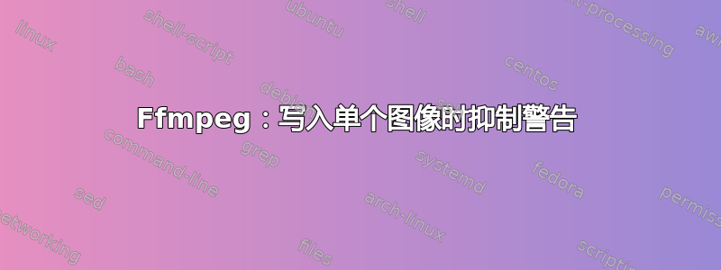 Ffmpeg：写入单个图像时抑制警告