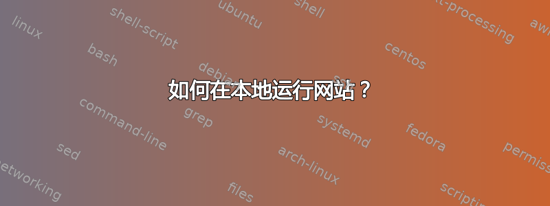 如何在本地运行网站？