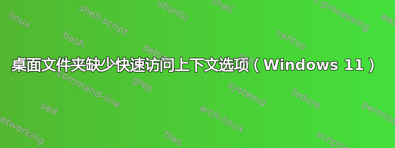 桌面文件夹缺少快速访问上下文选项（Windows 11）