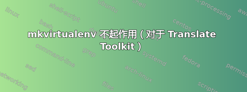 mkvirtualenv 不起作用（对于 Translate Toolkit）