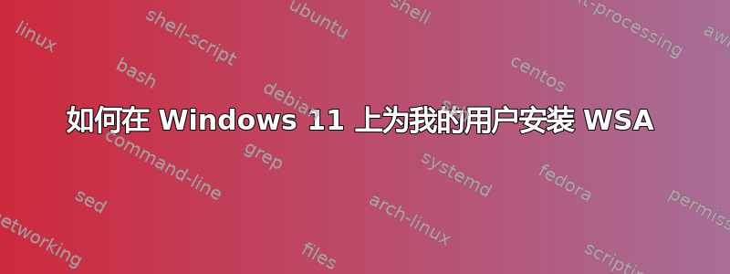 如何在 Windows 11 上为我的用户安装 WSA