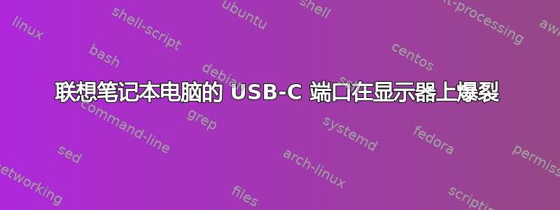 联想笔记本电脑的 USB-C 端口在显示器上爆裂