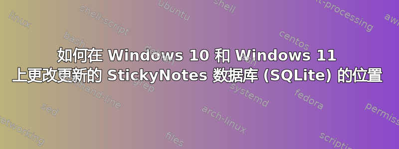 如何在 Windows 10 和 Windows 11 上更改更新的 StickyNotes 数据库 (SQLite) 的位置