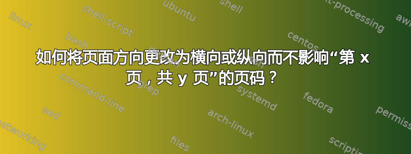 如何将页面方向更改为横向或纵向而不影响“第 x 页，共 y 页”的页码？