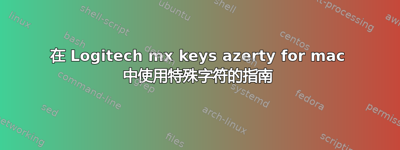 在 Logitech mx keys azerty for mac 中使用特殊字符的指南