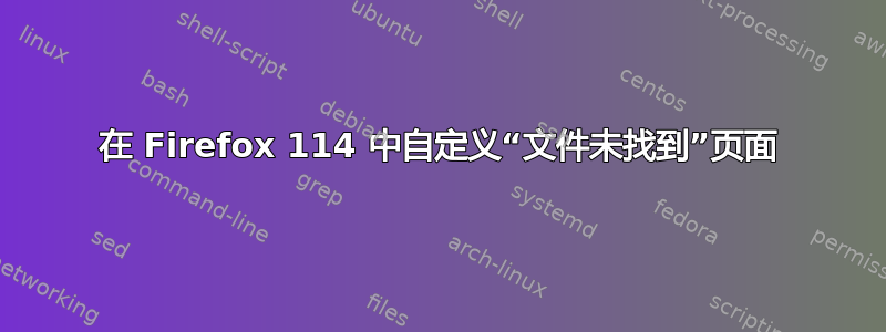 在 Firefox 114 中自定义“文件未找到”页面