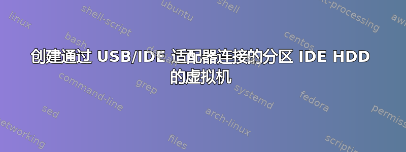 创建通过 USB/IDE 适配器连接的分区 IDE HDD 的虚拟机