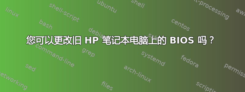 您可以更改旧 HP 笔记本电脑上的 BIOS 吗？