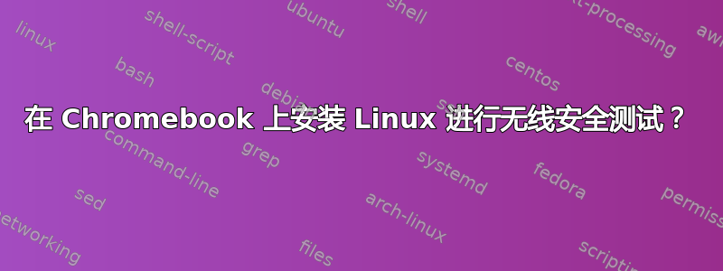 在 Chromebook 上安装 Linux 进行无线安全测试？