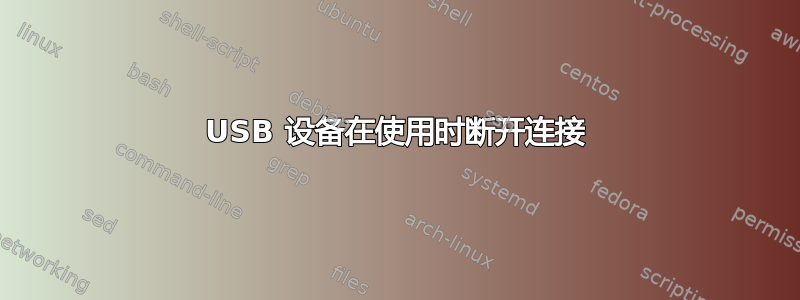 USB 设备在使用时断开连接