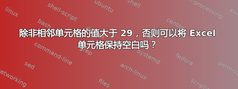 除非相邻单元格的值大于 29，否则可以将 Excel 单元格保持空白吗？