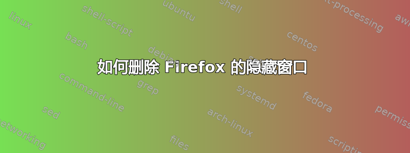 如何删除 Firefox 的隐藏窗口