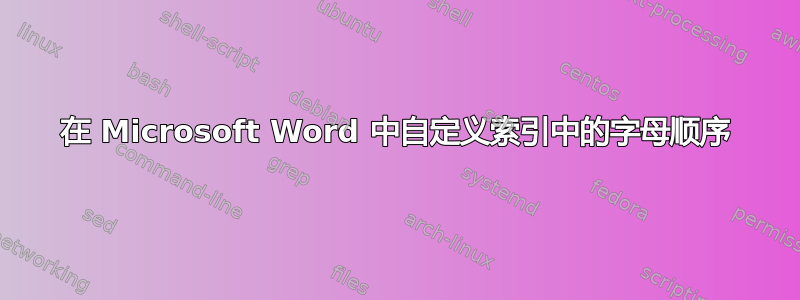 在 Microsoft Word 中自定义索​​引中的字母顺序