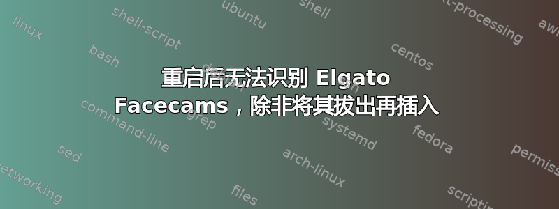 重启后无法识别 Elgato Facecams，除非将其拔出再插入