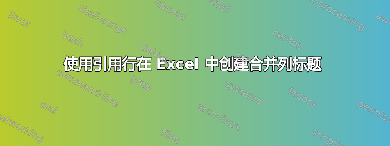 使用引用行在 Excel 中创建合并列标题