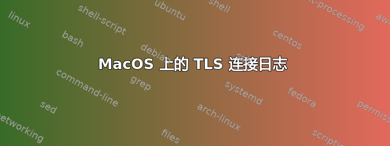 MacOS 上的 TLS 连接日志