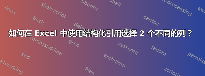 如何在 Excel 中使用结构化引用选择 2 个不同的列？