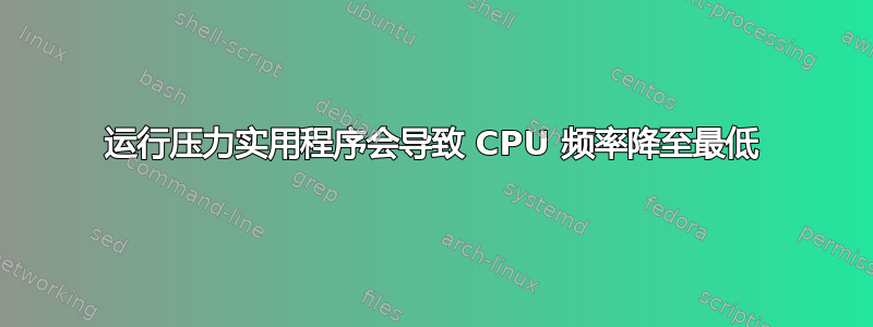 运行压力实用程序会导致 CPU 频率降至最低