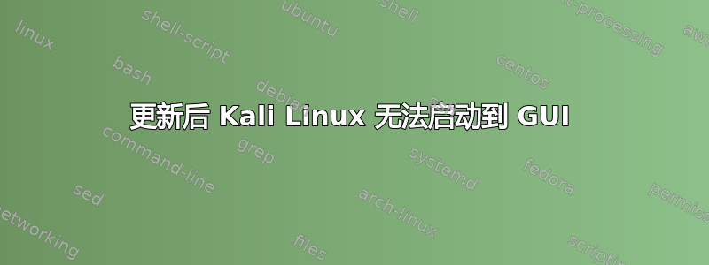 更新后 Kali Linux 无法启动到 GUI