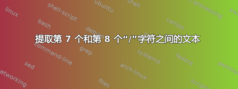 提取第 7 个和第 8 个“/”字符之间的文本