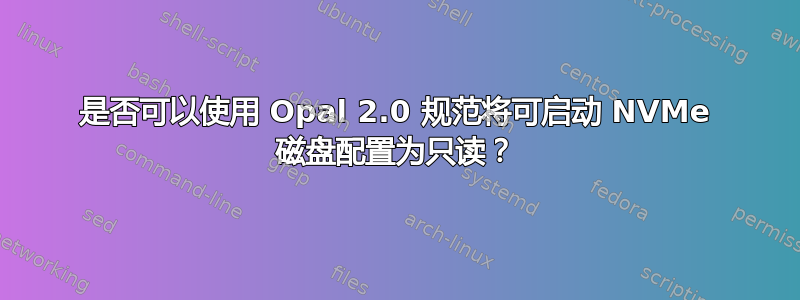 是否可以使用 Opal 2.0 规范将可启动 NVMe 磁盘配置为只读？