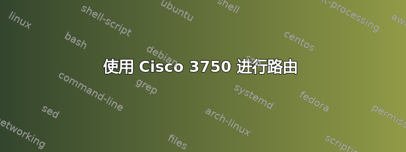 使用 Cisco 3750 进行路由