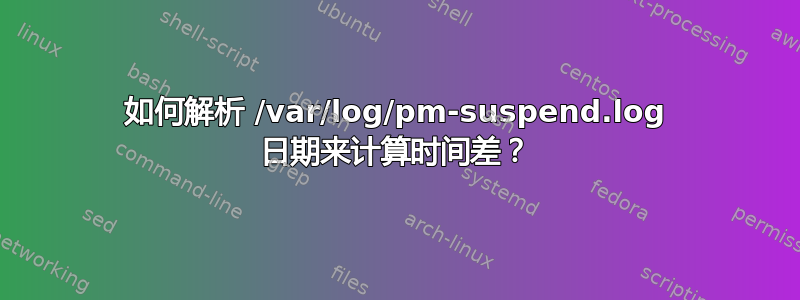 如何解析 /var/log/pm-suspend.log 日期来计算时间差？