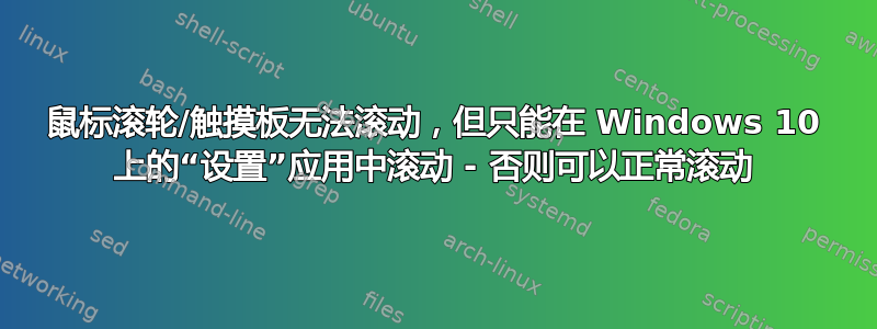 鼠标滚轮/触摸板无法滚动，但只能在 Windows 10 上的“设置”应用中滚动 - 否则可以正常滚动