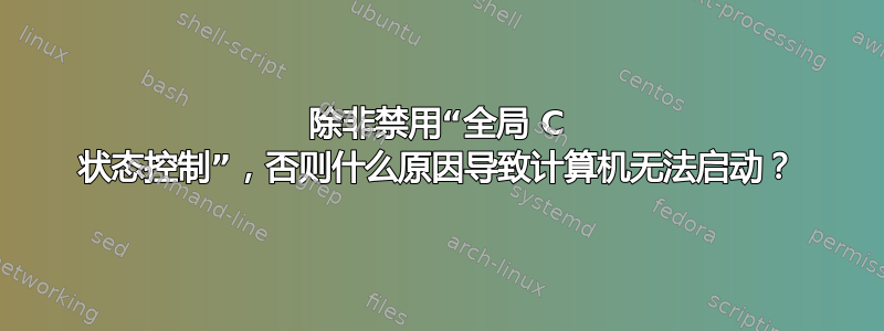 除非禁用“全局 C 状态控制”，否则什么原因导致计算机无法启动？