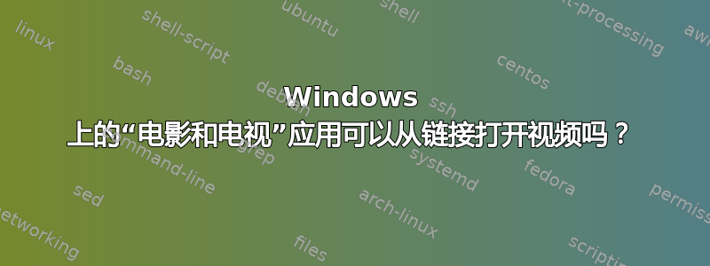 Windows 上的“电影和电视”应用可以从链接打开视频吗？