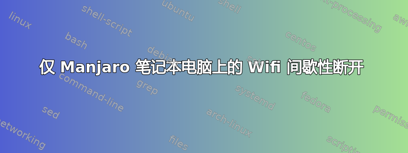 仅 Manjaro 笔记本电脑上的 Wifi 间歇性断开