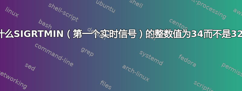 为什么SIGRTMIN（第一个实时信号）的整数值为34而不是32？ 