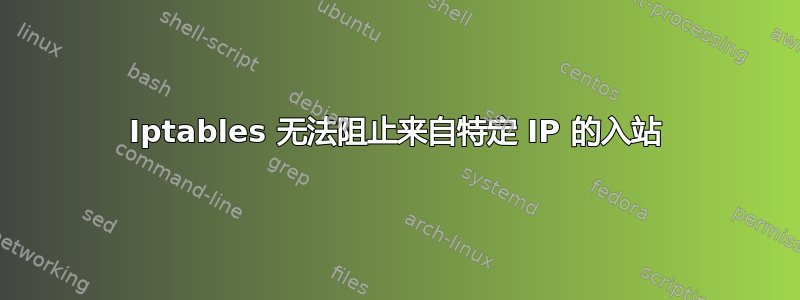 Iptables 无法阻止来自特定 IP 的入站