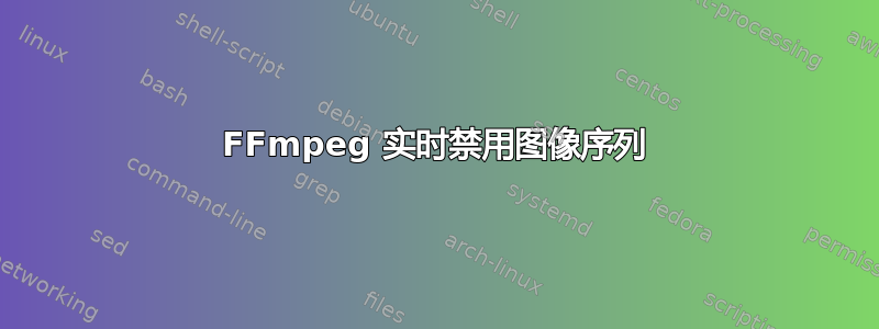 FFmpeg 实时禁用图像序列