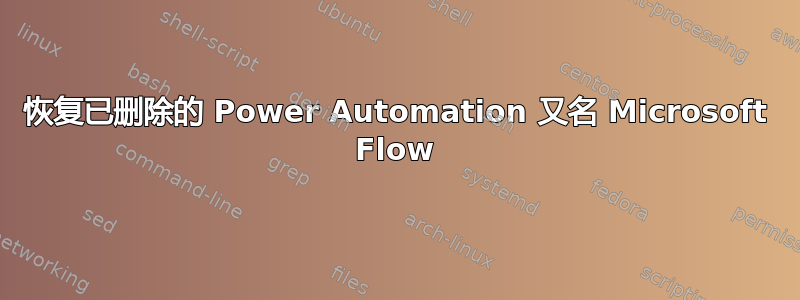 恢复已删除的 Power Automation 又名 Microsoft Flow