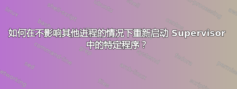 如何在不影响其他进程的情况下重新启动 Supervisor 中的特定程序？