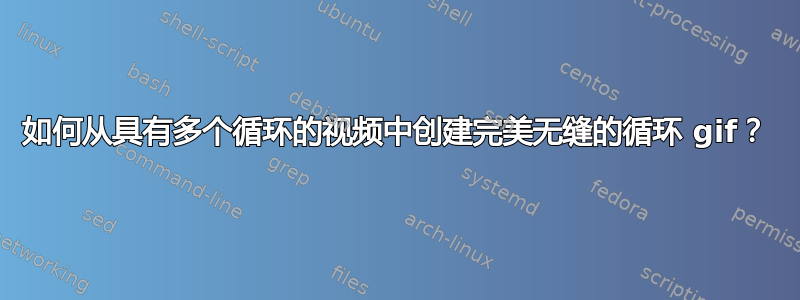 如何从具有多个循环的视频中创建完美无缝的循环 gif？