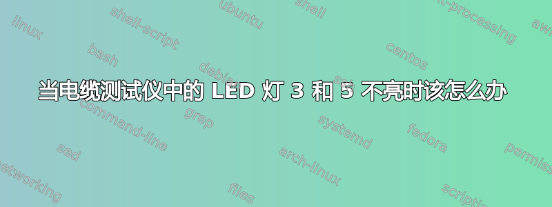 当电缆测试仪中的 LED 灯 3 和 5 不亮时该怎么办