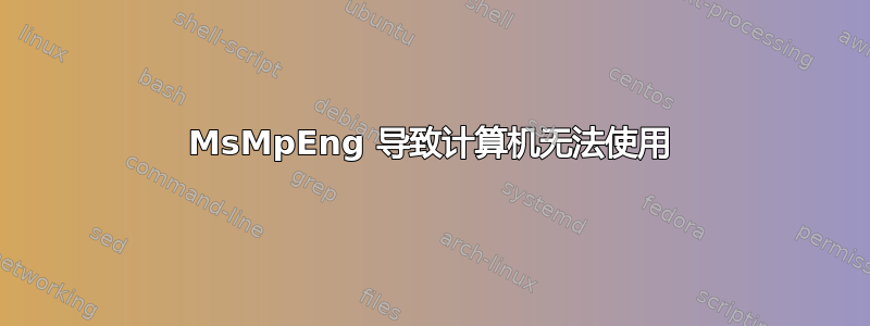 MsMpEng 导致计算机无法使用