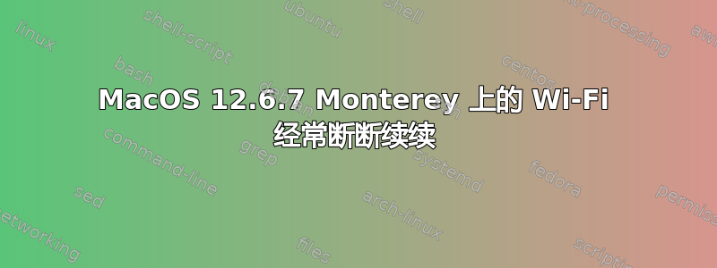 MacOS 12.6.7 Monterey 上的 Wi-Fi 经常断断续续