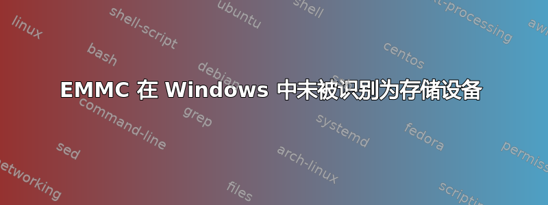 EMMC 在 Windows 中未被识别为存储设备