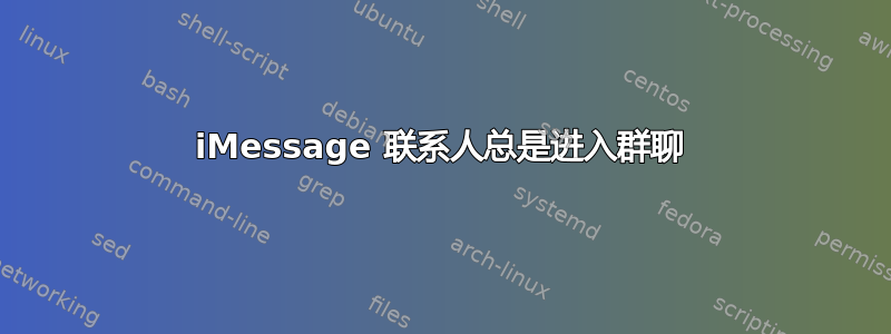 iMessage 联系人总是进入群聊