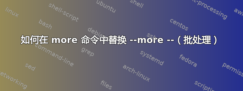 如何在 more 命令中替换 --more --（批处理）